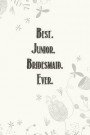 Best. Junior. Bridesmaid. Ever.: Wedding Planner Notebook, Notes, Thoughts, Ideas, Reminders, Lists to do, Planning, Funny Bridal Gift