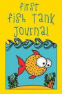 First Fish Tank Journal: Ideal Kid-Friendly Daily GoldFish Keeper Maintenance Tracker For All Your Fishes' Needs. Great For Logging Water Testi