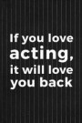 If You Love Acting, It Will Love You Back: Blank Lined Notebook ( Acting ) Stripes