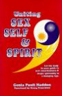 Uniting Sex, Self and Spirit : Let the Body by Your Guide to New Consciousness and Deeper Spirituality in a Changing Age