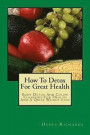 How To Detox For Great Health: Body Detox And Colon Cleansing For Health And A Quick Weight Loss