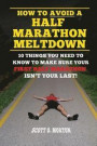 How to Avoid a Half Marathon Meltdown: 10 Things You Need to Know to Make Sure Your First Half Marathon Isn't Your Last!