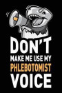 Don't Make Me Use My Phlebotomist Voice: Funny Sarcastic Phlebotomist Gag Appreciation Gift Idea. Cute Joke Notebook Journal & Sketch Diary Thank You