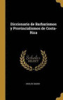 Diccionario de Barbarismos Y Provincialismos de Costa-Rica