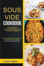 Sous Vide Cookbook: (2 in 1): Create Nutritious, Flavour Packed Meals Using All Natural Ingredients (Delicious Recipes With Instructions F
