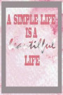 A Simple Life Is a Beautilful Life: Blank Lined Notebook Journal Diary Composition Notepad 120 Pages 6x9 Paperback ( Organizing ) Pink