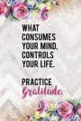 What Consumes Your Mind, Controls Your Life. Practice Gratitude.: Gratitude Planner Guide Inspiration For A Better Living