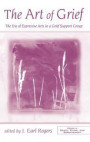 The Art of Grief: The Use of Expressive Arts in a Grief Support Group (Series in Death, Dying, and Bereavement)