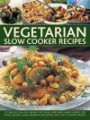 Vegetarian Slow Cooker: 175 One-Pot, No-Fuss Recipes For Soups, Appetizers, Main Courses, Side Dishes, Desserts, Cakes, Preserves And Drinks, With Over 150 Photographs