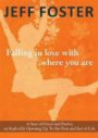 Falling in Love with Where You Are: A Year of Prose and Poetry on Radically Opening Up To the Pain and Joy of Life