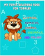 My First Coloring Book For Toddler: Fun with Letters, Numbers, Shapes, Animals, and Colors Learning Activity Book for Toddlers and Preschool Kids