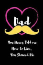 Dad - You Never Told me How to Live, You Showed Me: Blank Lined 6x9 Daddy Journal / Notebook - A Perfect Birthday, Wedding Anniversary, Mother's Day