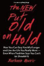 The New Put Old on Hold: How You Can Stay Youthful Longer and Live the Life You Really Want -- Even When Tradition Says You Can't (or Shouldn't