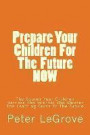 Prepare Your Children For The Future NOW: The Sooner Your Children Harness The Internet The Shorter The Learning Curve To The Future