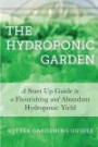 The Hydroponic Garden: A Start Up Guide To A Flourishing And Abundant Hydroponic Yield (Hydroponics For Beginners)