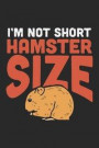 I'm not Short I'm Hamster Size: Hamster Pet ruled Notebook 6x9 Inches - 120 lined pages for notes, drawings, formulas - Organizer writing book planner