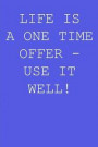 Life is a one time offer - use it well!: Blank lined journal notepad for kids, boys, girls, students, teachers and for work; Great gift