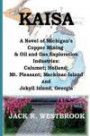 Kaisa: A Novel of Michigan's Copper Mining & Oil and Gas Exploration Industries: Calumet; Holland; Mt. Pleasant; Mackinac Island and Jekyll Island Georgia