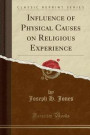 Influence of Physical Causes on Religious Experience (Classic Reprint)