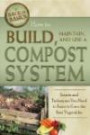 How to Build, Maintain, and Use a Compost System: Secrets and Techniques You Need to Know to Grow the Best Vegetables (Back-To-Basics)