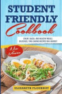 Student-Friendly Cookbook: Cheap, Quick, And Healthy Meals. Delicious, Time-Saving Recipes On A Budget (New Version)
