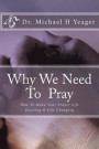 Why We Need To Pray: How To Make Your Prayer Life Exciting & Life Changing