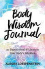 Body Wisdom Journal: 40 Days to Heal & Listen to Your Body's Intuition