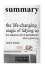 Summary of "The Life Changing Magic of Tidying Up: The Japanese Art of Decluttering and Organizing" by Marie Kondo | Key Ideas in One Hour or Less