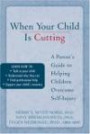 When Your Child Is Cutting: A Parent's Guide to Helping Children Overcome Self-injury