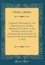 A Sermon, Delivered at the Ordination of the Rev. Benjamin F. Clarke, to the Pastoral Care of the Congregational Church and Society in Buckland, February 4, 1824 (Classic Reprint)