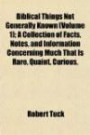 Biblical Things Not Generally Known (Volume 1); A Collection of Facts, Notes, and Information Concerning Much That Is Rare, Quaint, Curiou