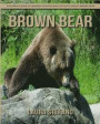 Brown Bear: Children's Book of Amazing Photos and Fun Facts about Brown Bear