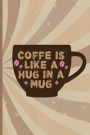 Coffe Is Like A Hug In A Mug: Blank Lined Notebook Journal Diary Composition Notepad 120 Pages 6x9 Paperback ( Coffee Lover Gift ) (Brown)