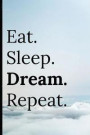 Eat Sleep Dream Repeat: Notebook, Write Down Your Dreams and Goals Ambitions and Achievements 120 Lined Pages