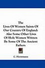 The Lives Of Women Saints Of Our Country Of England: Also Some Other Lives Of Holy Women Written By Some Of The Ancient Fathers