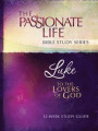 Luke: To The Lovers Of God 12-Week Study Guide (The Passionate Life Bible Study Series)