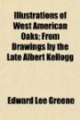 Illustrations of West American Oaks; From Drawings by the Late Albert Kellogg