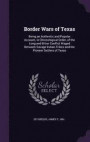 Border Wars of Texas: Being an Authentic and Popular Account, in Chronological Order, of the Long and Bitter Conflict Waged Between Savage Indian Tribes and the Pioneer Settlers of Texas
