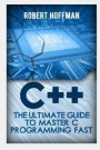 C++: The Ultimate Guide to Master C Programming and Hacking Guide for Beginners (C Plus Plus, C++ for Beginners, Hacking Ex