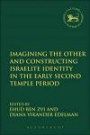 Imagining the Other and Constructing Israelite Identity in the Early Second Temple Period (The Library of Hebrew Bible/Old Testament Studies)