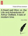 A Heart well Won; or, the Life and Adventures of Arthur Oldfield. A tale of modern time