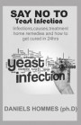 Say No to Yeast Infection: Easy cure For your Yeast Infection plus Natural Remedy