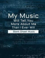 Blank Sheet Music - My Music Will Tell You More about Me Than I Ever Will: Ruled Paper and Staff, Manuscript Paper for Notes, for Musicians, Students