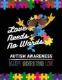 Love Needs No Words Autism Awareness Accept Understand Love: Autism Awareness Journal / Notebook Wide Rule Lined 8.5x11' 110 Lines Pages