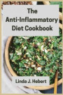 The Anti-Inflammatory Diet Cookbook: How to Reduce Inflammation Naturally: Easy, Healthy and Tasty Recipes That Will Make You Feel Better Than Ever