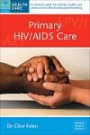 Primary HIV/AIDS Care: A Practical Guide for Primary Care Personnel in a Clinical and Supportive Setting