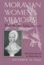 Moravian Women's Memoirs: Their Related Lives, 1750-1820 (Women and Gender in North American Religions)