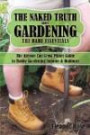 The Naked Truth About Gardening, The Bare Essentials: The Anyone Can Grow Plants Guide to Hobby Gardening Indoors & Outdoors