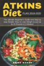 Atkins Diet Plan 2019-2020: The Ultimate Beginner's Guide and Step by Step Simpler Way to Lose Weight (Lose Up to 20 Pounds in 3 Weeks)