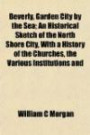 Beverly, Garden City by the Sea; An Historical Sketch of the North Shore City, With a History of the Churches, the Various Institutions and